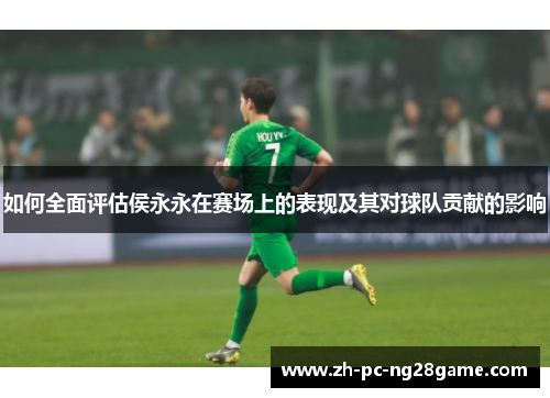 如何全面评估侯永永在赛场上的表现及其对球队贡献的影响