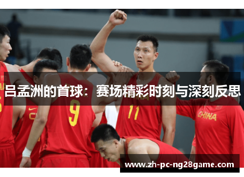 吕孟洲的首球：赛场精彩时刻与深刻反思