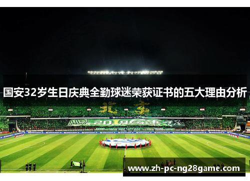 国安32岁生日庆典全勤球迷荣获证书的五大理由分析
