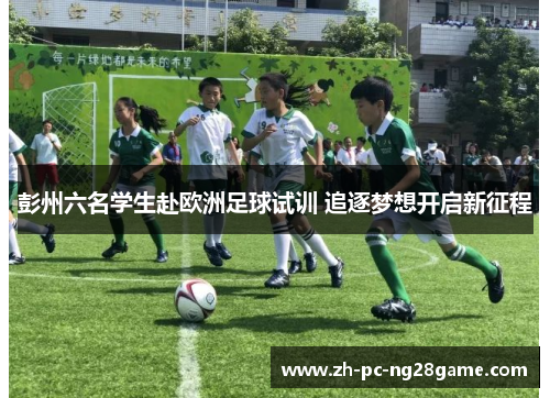 彭州六名学生赴欧洲足球试训 追逐梦想开启新征程