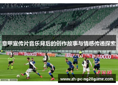 意甲宣传片音乐背后的创作故事与情感传递探索