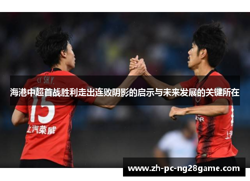 海港中超首战胜利走出连败阴影的启示与未来发展的关键所在