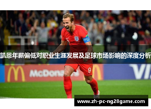 凯恩年薪偏低对职业生涯发展及足球市场影响的深度分析