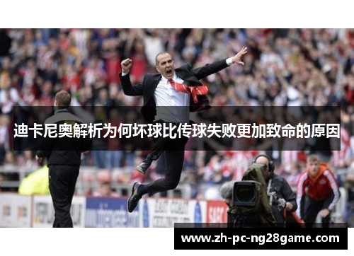迪卡尼奥解析为何坏球比传球失败更加致命的原因