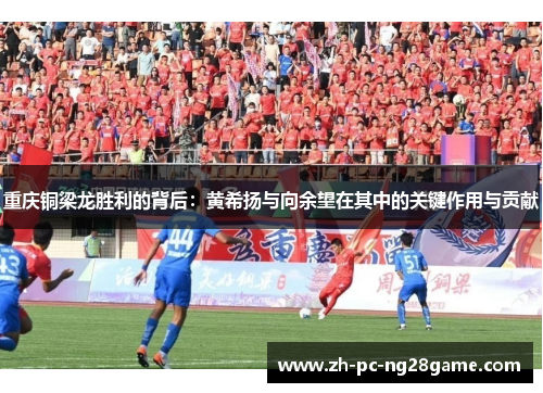 重庆铜梁龙胜利的背后：黄希扬与向余望在其中的关键作用与贡献