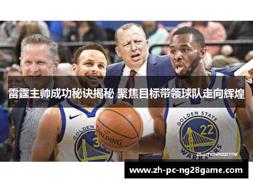雷霆主帅成功秘诀揭秘 聚焦目标带领球队走向辉煌