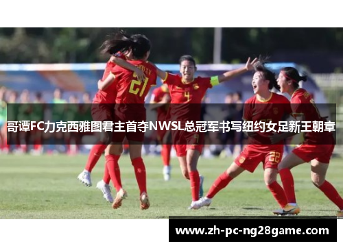 哥谭FC力克西雅图君主首夺NWSL总冠军书写纽约女足新王朝章