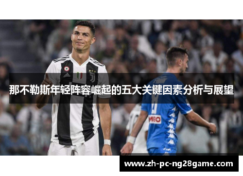 那不勒斯年轻阵容崛起的五大关键因素分析与展望